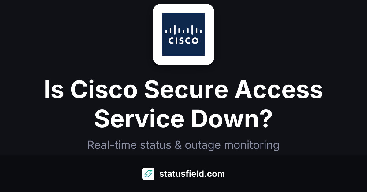 Is Cisco Secure Access Service Down? Yes — Live Outage Updates & Status